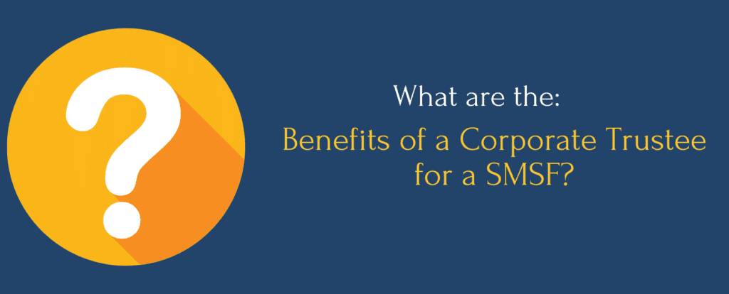 benefits of a corporate trustee for my SMSF